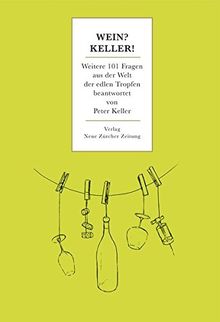 Wein? Keller!: Weitere 101 Fragen aus der Welt der edlen Tropfen beantwortet von Peter Keller