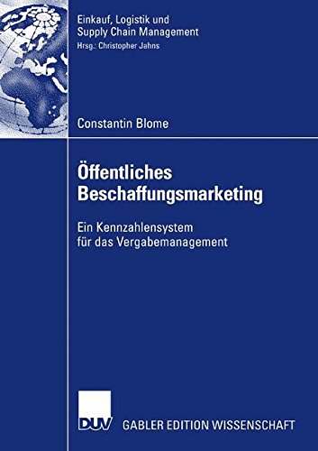 Öffentliches Beschaffungsmarketing: Ein Kennzahlensystem für das Vergabemanagement (Einkauf, Logistik und Supply Chain Management)