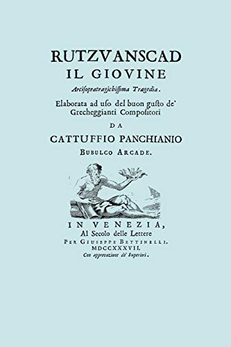 Rutzvanscad Il Giovine (Facsimile 1737) Arcisopratragichissima tragedia , elaborata ad uso del buon gusto de Grecheggianti compositori.