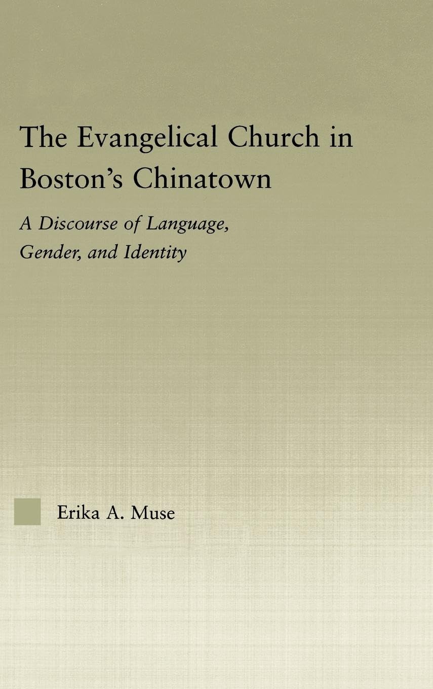 The Evangelical Church in Boston's Chinatown: A Discourse of Language, Gender, and Identity (Studies In Asian Americans: Reconceptualizing Culture, History, Politics)