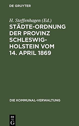 Städte-Ordnung der Provinz Schleswig-Holstein vom 14. April 1869: mit den aus späteren Gesetzen, insbesondere den §§ 7-23 des Zuständigkeitsgesetzes ... 1883 sich ergebenden Aenderungen und Zusätzen