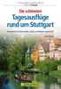 Die schönsten Tagesausflüge rund um Stuttgart: Romantische Kleinstädte und idyllische Natur entdecken: Romantische Kleinstädte, Kultur und Natur entdecken