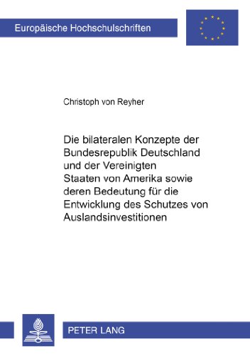 Die bilateralen Konzepte der Bundesrepublik Deutschland und der Vereinigten Staaten von Amerika sowie deren Bedeutung für die Entwicklung des Schutzes ... (Europäische Hochschulschriften - Reihe II)