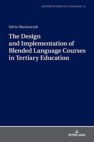 The Design and Implementation of Blended Language Courses in Tertiary Education (Gdansk Studies in Language, Band 14)
