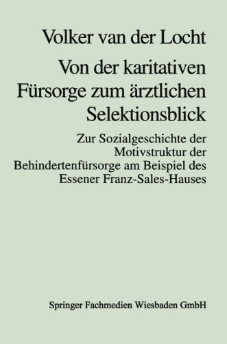 Von der karitativen Fürsorge zum ärztlichen Selektionsblick: Zur Sozialgeschichte Der Motivstruktur Der Behindertenfürsorge Am Beispiel Des Essener Franz-Sales-Hauses (German Edition)