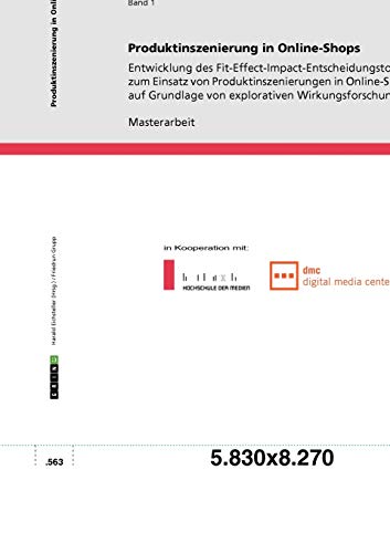 Produktinszenierung in Online-Shops: Entwicklung des Fit-Effect-Impact-Entscheidungstools zum Einsatz von Produktinszenierungen in Online-Shops auf Grundlage von explorativen Wirkungsforschungen