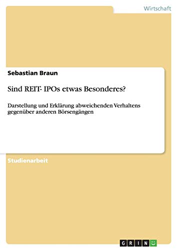 Sind REIT- IPOs etwas Besonderes?: Darstellung und Erklärung abweichenden Verhaltens gegenüber anderen Börsengängen