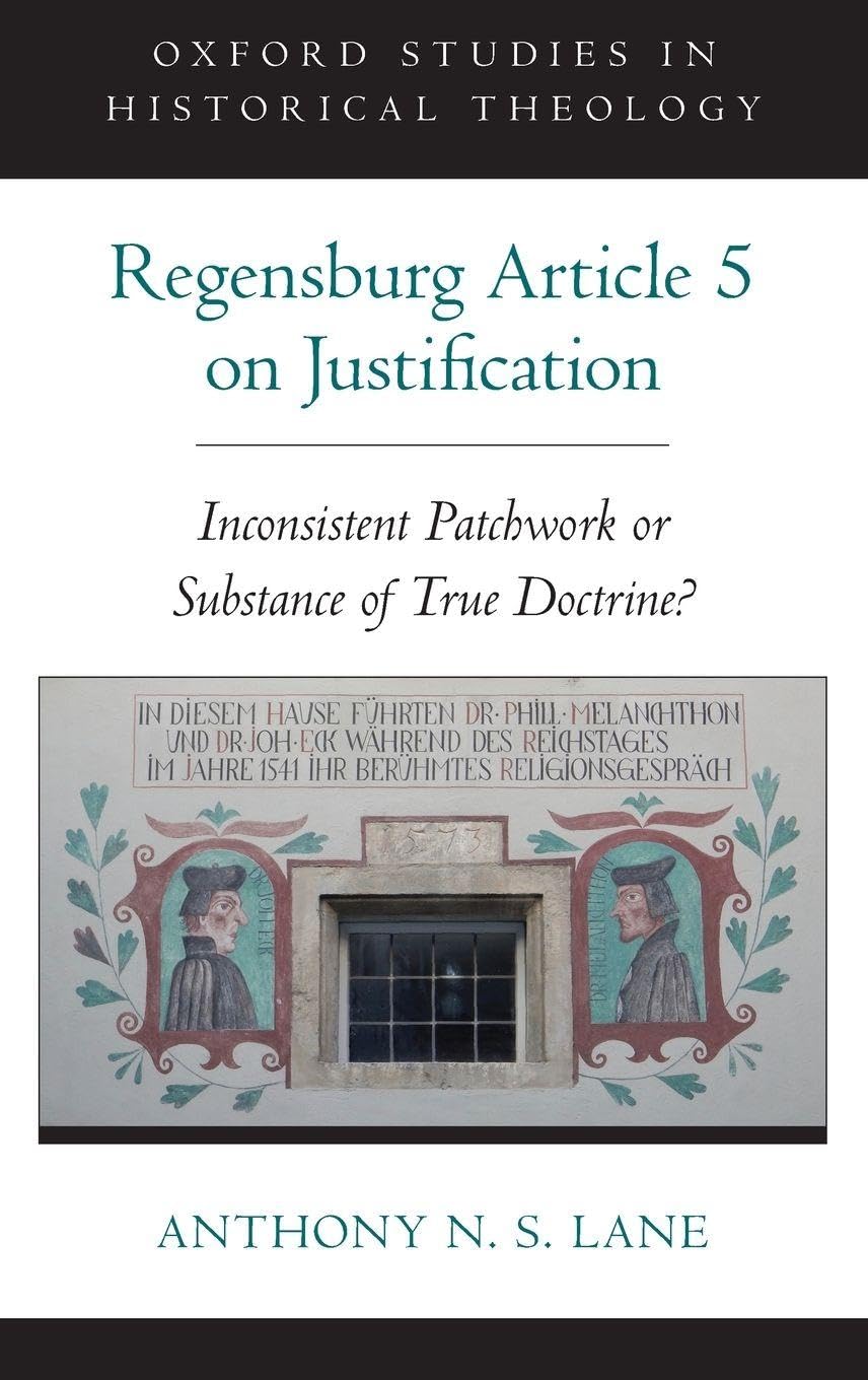 Regensburg Article 5 on Justification: Inconsistent Patchwork or Substance of True Doctrine? (Oxford Studies in Historical Theology)