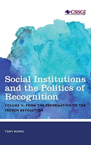 Social Institutions and the Politics of Recognition: From the Reformation to the French Revolution, Volume II (Studies in Social and Global Justice, 2, Band 2)