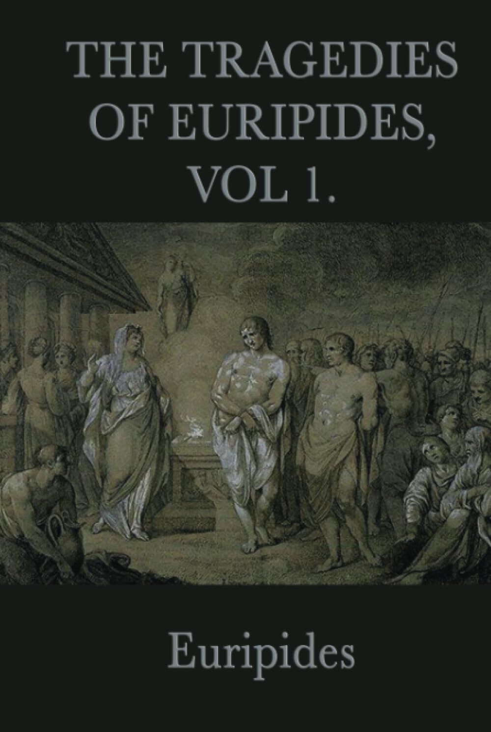 The Tragedies of Euripides, Vol 1 - The Tragedies of Euripides, Vol. 1