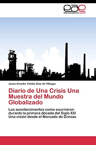 Diario de Una Crisis Una Muestra del Mundo Globalizado: Los acontecimientos como ocurrieron durante la primera década del Siglo XXI Una visión desde el Mercado de Divisas