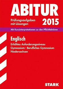 Abitur-Prüfungsaufgaben Gymnasium Niedersachsen / Englisch 2015, Erhöhtes Anforderungsniveau: Mit Kurzinterpretationen zu den Pflichtlektüren, Prüfungsaufgaben mit Lösungen