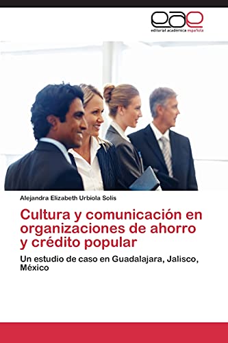 Cultura y comunicación en organizaciones de ahorro y crédito popular: Un estudio de caso en Guadalajara, Jalisco, México