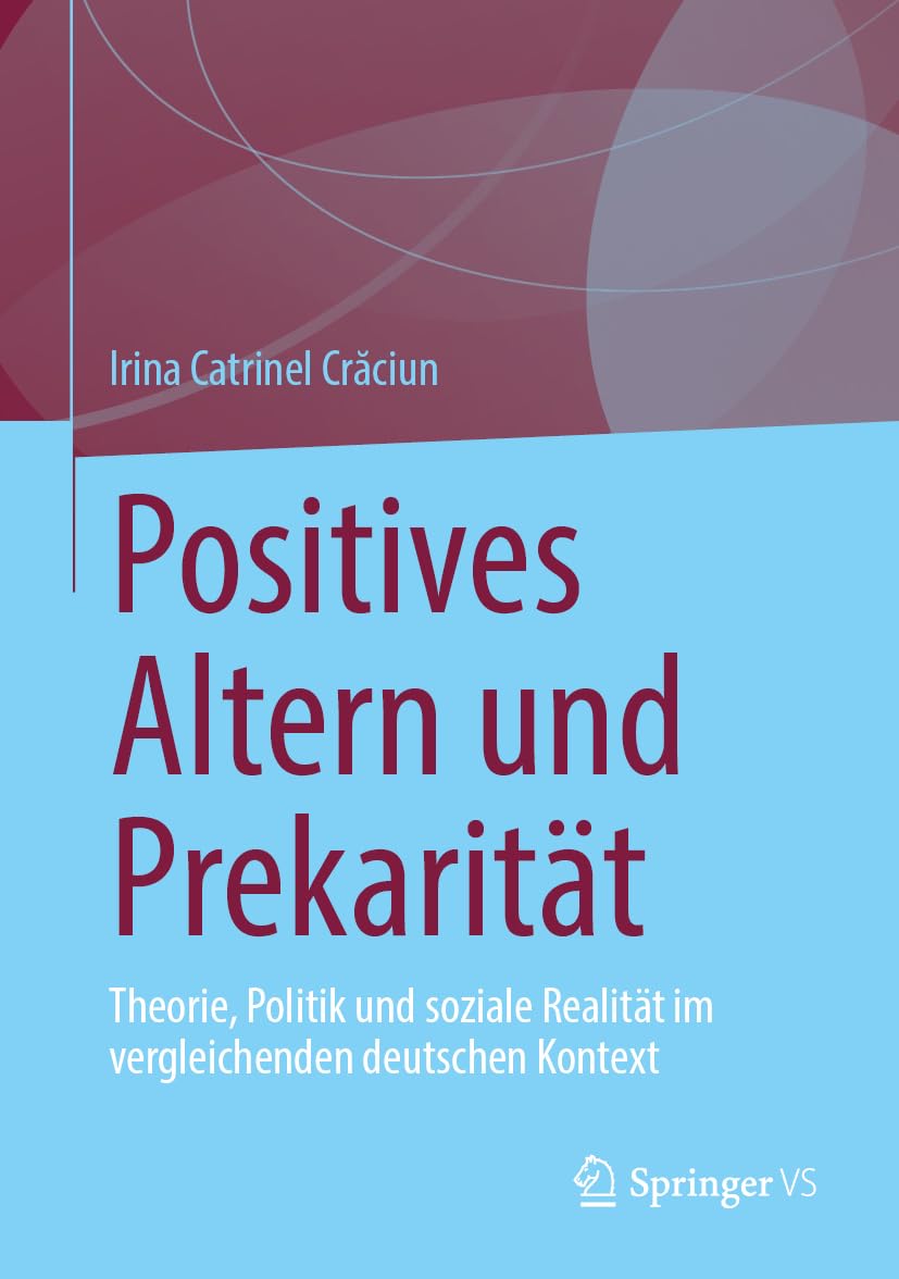 Positives Altern und Prekarität: Theorie, Politik und soziale Realität im vergleichenden deutschen Kontext
