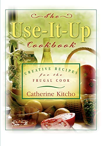 Use-It-Up Cookbook: Creative Recipes for the Frugal Cook