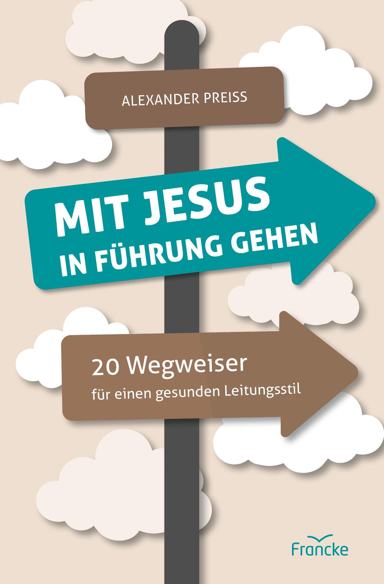 Mit Jesus in Führung gehen: 20 Wegweiser für einen gesunden Leitungsstil