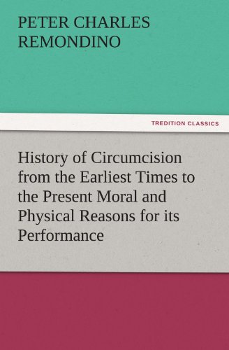 History of Circumcision from the Earliest Times to the Present Moral and Physical Reasons for its Performance (TREDITION CLASSICS)