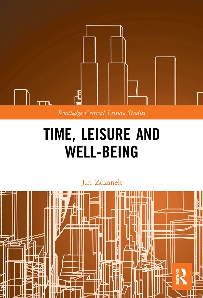 Jiri Zuzanek Time, Leisure And Well-Being (Routledge Critical Leisure Studies)