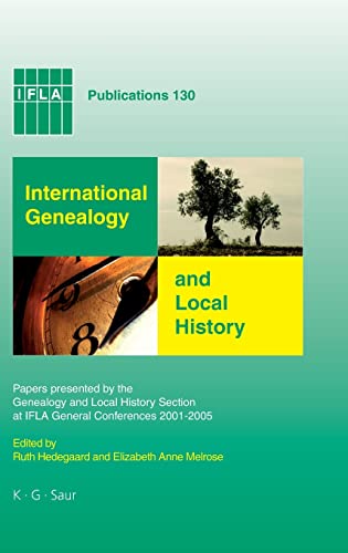 International Genealogy and Local History: Papers presented by the Genealogy and Local History Section at IFLA General Conferences 2001-2005 (IFLA Publications, 130, Band 130)