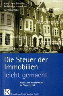 Die Steuer der Immobilien - leicht gemacht: Haus- und Grundbesitz im Steuerrecht: Abschreibung, Bauabzugssteuer, Einheitswert, Erbbaurecht, ... Zebraerlass, Zweitwohnsitzsteuer