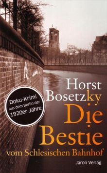 Die Bestie vom Schlesischen Bahnhof: Doku-Krimi aus dem Berlin der 1920er Jahre