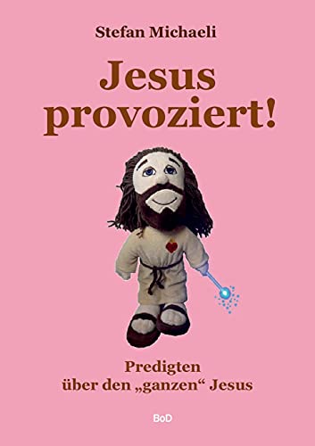 Jesus provoziert!: Predigten über den ganzen Jesus