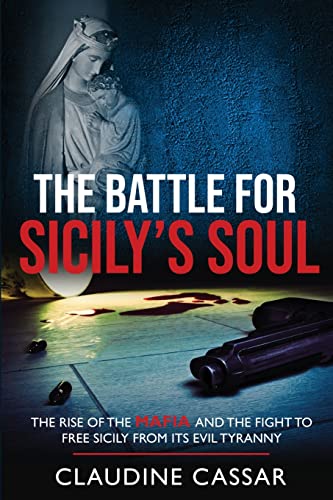 The Battle for Sicily’s Soul: The Rise of the Mafia and the Fight to Free Sicily from its Evil Tyranny
