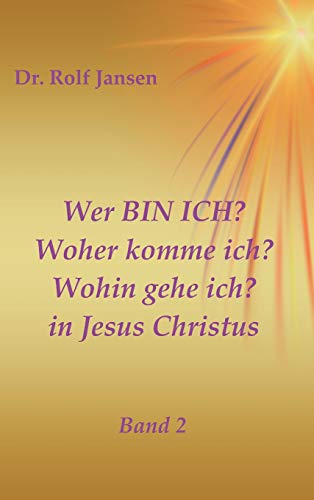 Wer BIN ICH? Woher komme ich? Wohin gehe ich? in Jesus Christus: Band 2