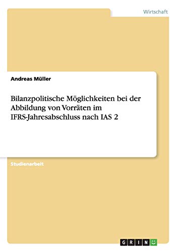 Bilanzpolitische Möglichkeiten bei der Abbildung von Vorräten im IFRS-Jahresabschluss nach IAS 2