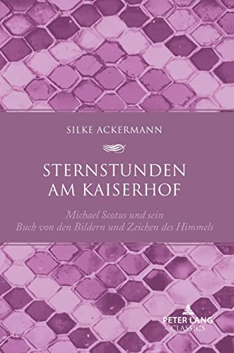 Sternstunden am Kaiserhof: Michael Scotus und sein Buch von den Bildern und Zeichen des Himmels