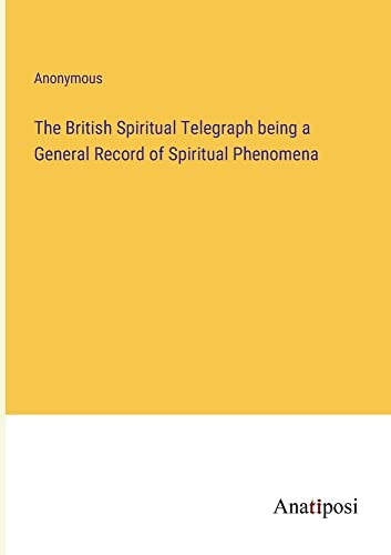 The British Spiritual Telegraph being a General Record of Spiritual Phenomena