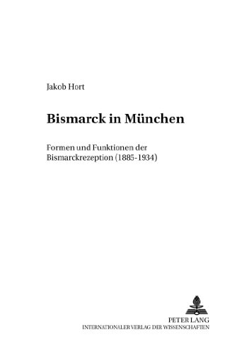 Bismarck in München: Formen und Funktionen der Bismarckrezeption (1885-1934) (Münchener Studien zur neueren und neuesten Geschichte)