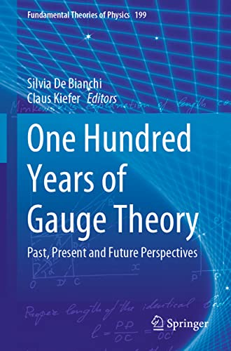 One Hundred Years of Gauge Theory: Past, Present and Future Perspectives (Fundamental Theories of Physics, Band 199)