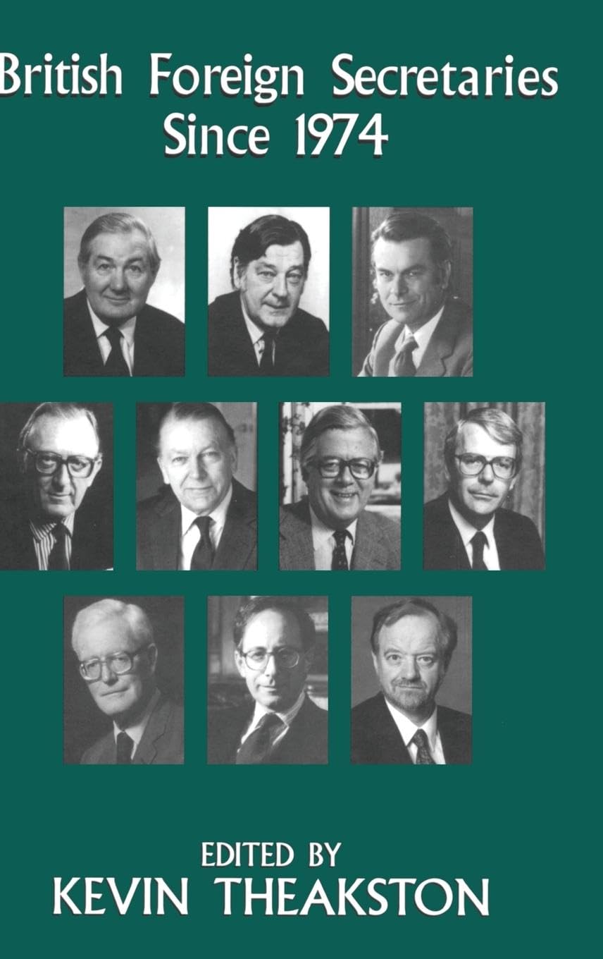 British Foreign Secretaries Since 1974 (British and Foreign and Colonial Policy)