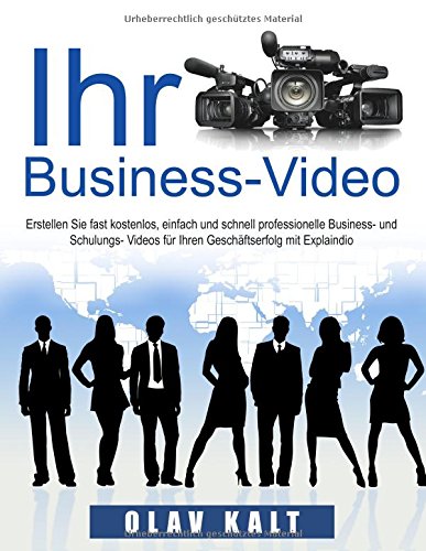Business-Video erstellen für Einsteiger: Wie Sie Videos, welche Ihnen Agenturen für tausende Euros anbieten, fast gratis, schnell und einfach selbst erstellen.