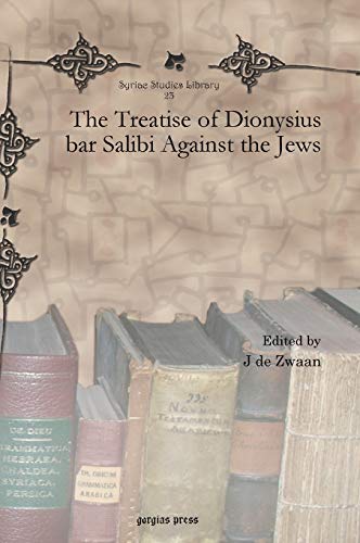 The Treatise of Dionysius bar Salibi Against the Jews (Syriac Studies Library, Band 23)