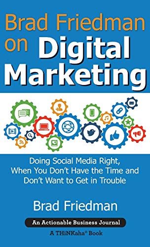 Brad Friedman on Digital Marketing: Doing Social Media Right, When You Don't Have the Time and Don't Want to Get in Trouble