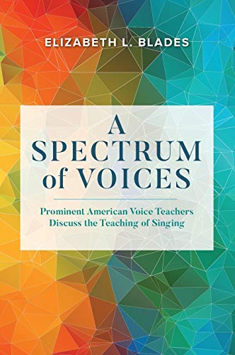 A Spectrum of Voices: Prominent American Voice Teachers Discuss the Teaching of Singing, Second Edition