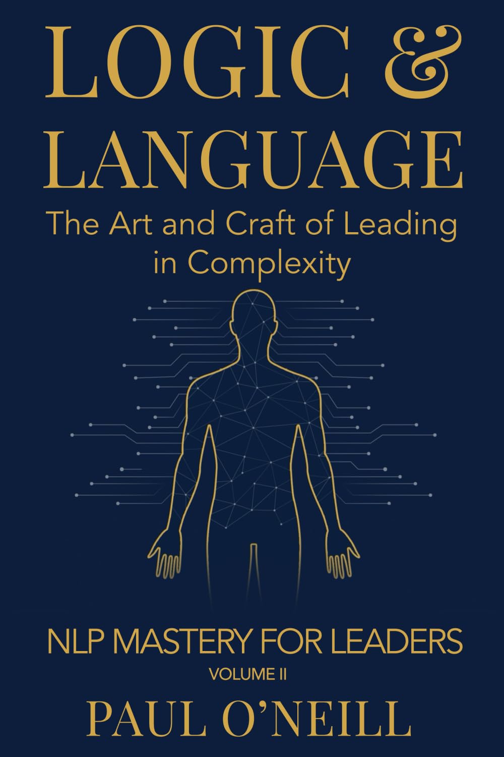 Logic & Language: The Art and Craft of Leading in Complexity (NLP Mastery for Leaders, Band 2)