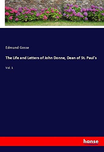The Life and Letters of John Donne, Dean of St. Paul's: Vol. 1