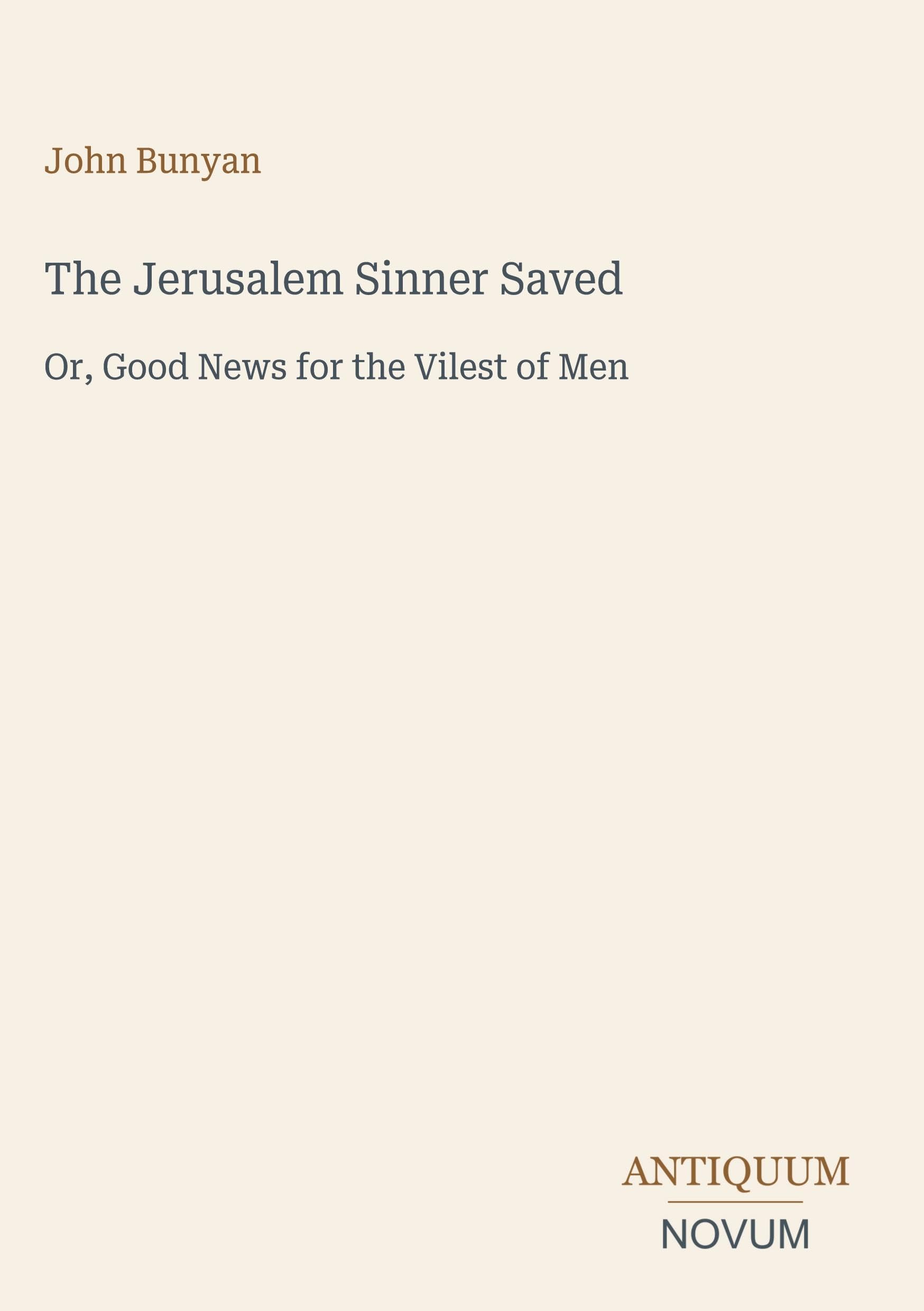 The Jerusalem Sinner Saved: Or, Good News for the Vilest of Men