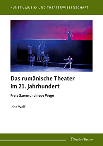 Das rumänische Theater im 21. Jahrhundert: Freie Szene und neue Wege (Kunst-, Musik- und Theaterwissenschaft)
