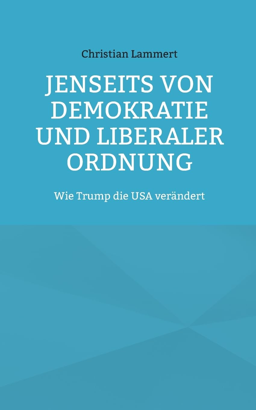 Jenseits von Demokratie und liberaler Ordnung: Wie Trump die USA verändert