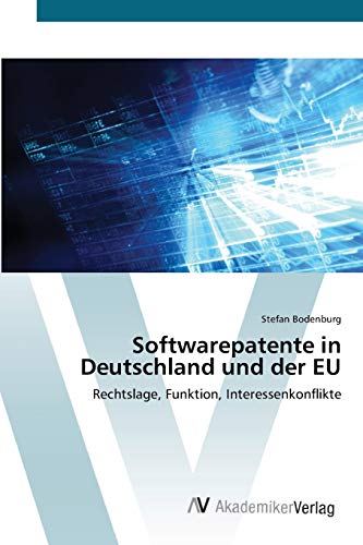 Softwarepatente in Deutschland und der EU: Rechtslage, Funktion, Interessenkonflikte