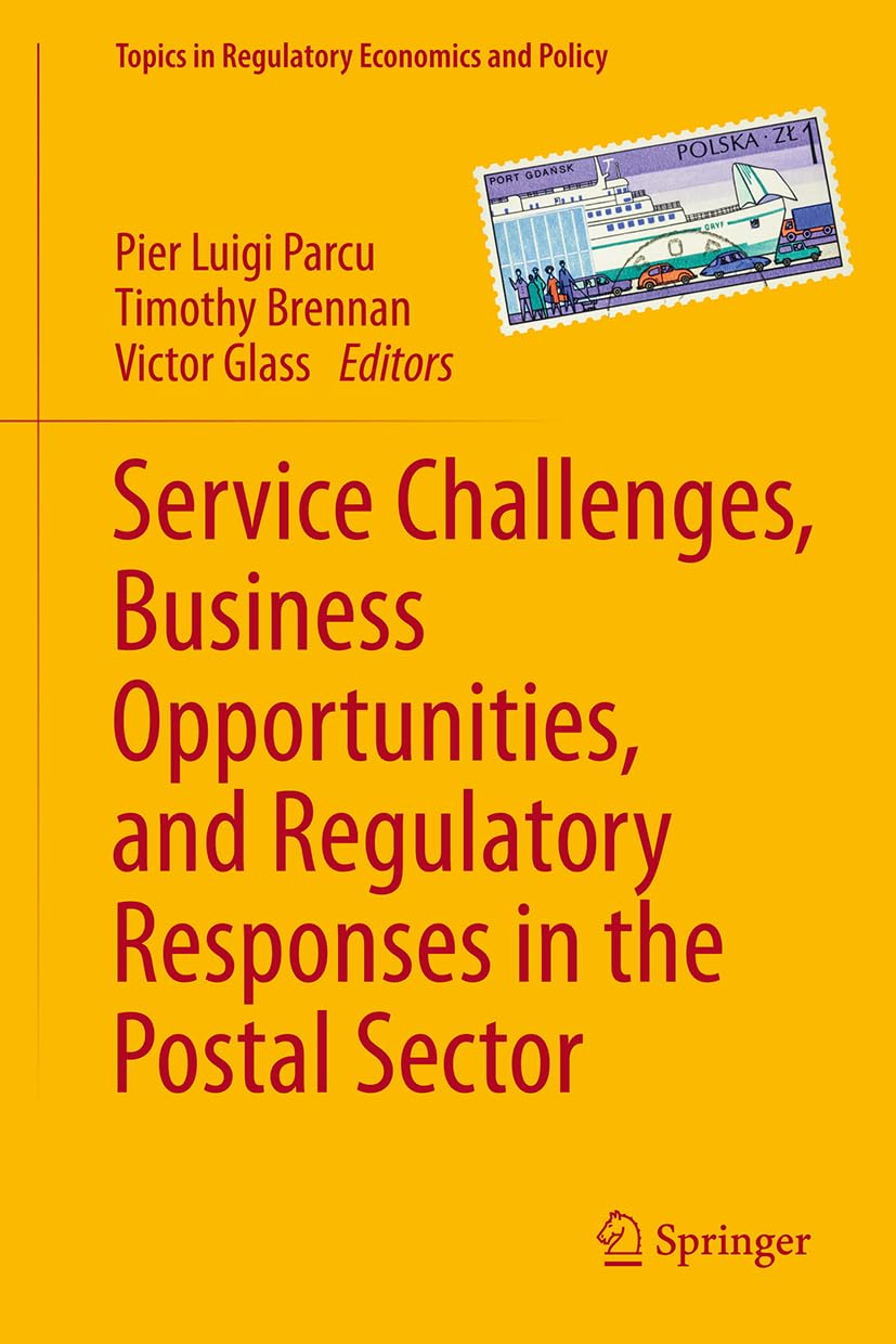 Service Challenges, Business Opportunities, and Regulatory Responses in the Postal Sector (Topics in Regulatory Economics and Policy)
