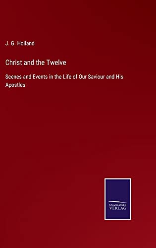 Christ and the Twelve: Scenes and Events in the Life of Our Saviour and His Apostles