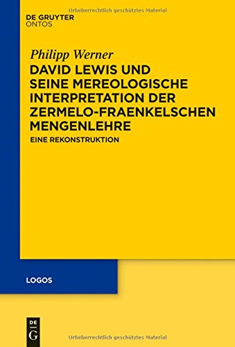 Werner Philipp David Lewis Und Seine Mereologische Interpretation Der Zermelo-Fraenkelschen Mengenlehre, Eine Rekonstruktion (Logos, Band 24)