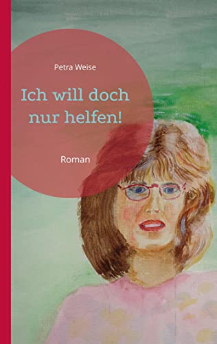 Ich will doch nur helfen!: Roman