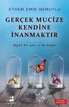 Gercek Mucize Kendine Inanmaktir: Hayat bir gün, o da bugün.