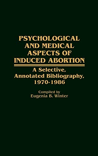 Psychological and Medical Aspects of Induced Abortion: A Selective, Annotated Bibliography, 1970-1986 (Bibliographies and Indexes in Women's Studies)